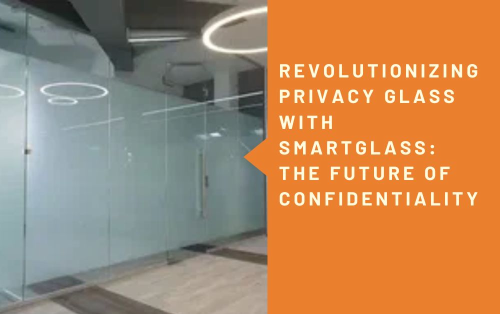 Revolutionizing PRIVACY GLASS with SmartGlass: The Future of Confidentiality