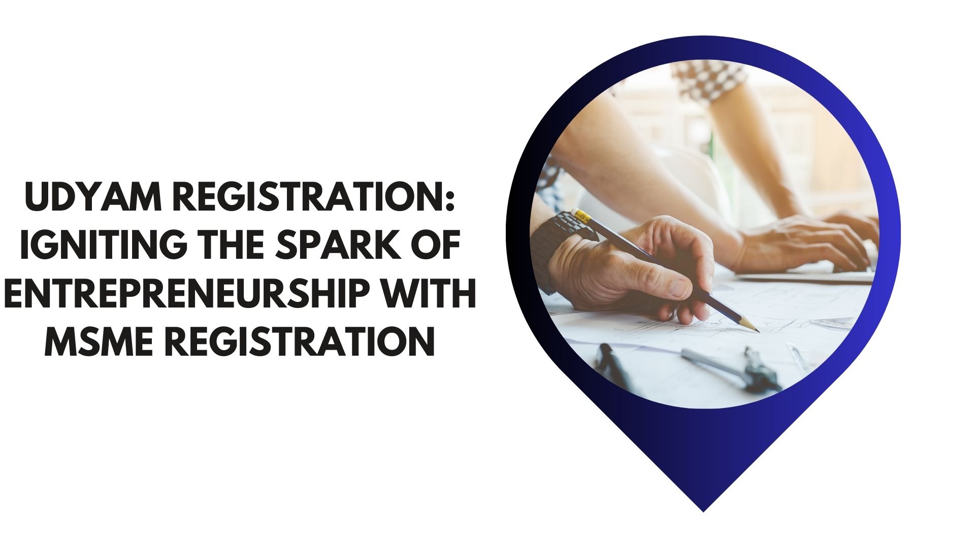 Udyam Registration: Igniting the Spark of Entrepreneurship with MSME Registration